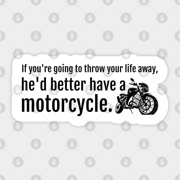 If you're going to throw your life away, he'd better have a motorcycle Sticker by Stars Hollow Mercantile